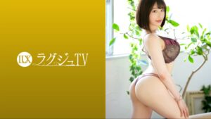 ラグジュTV 1626 「激しいセックスがしたくて…」大人可愛いフルート奏者がAV出演!2年間の男旱と女盛りを迎えたグラマラスボディは感度良好!大好きなバックで何度も突かれ、駆け抜ける快楽にイキ乱れる!
